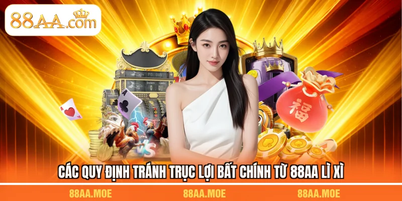 Các quy định tránh trục lợi bất chính từ 88AA lì xì