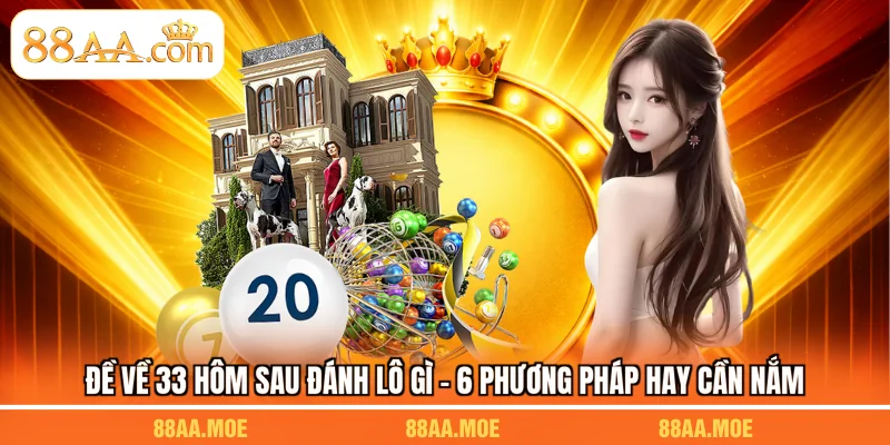 Đề Về 33 Hôm Sau Đánh Lô Gì - 6 Phương Pháp Hay Cần Nắm