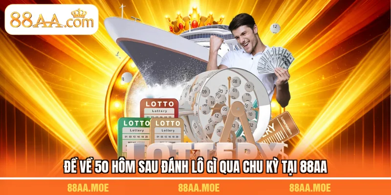 Đề về 50 hôm sau đánh lô gì qua chu kỳ tại 88AA