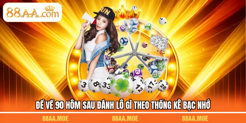 Đề về 90 hôm sau đánh lô gì theo thống kê bạc nhớ