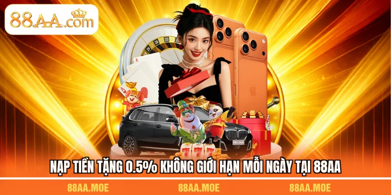 Nạp Tiền Tặng 0.5% Không Giới Hạn Mỗi Ngày Tại 88AA