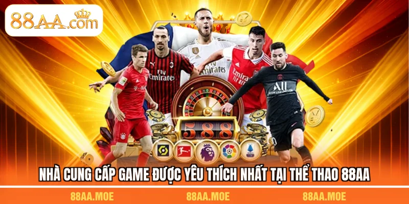 Nhà cung cấp game được yêu thích nhất tại thể thao 88AA